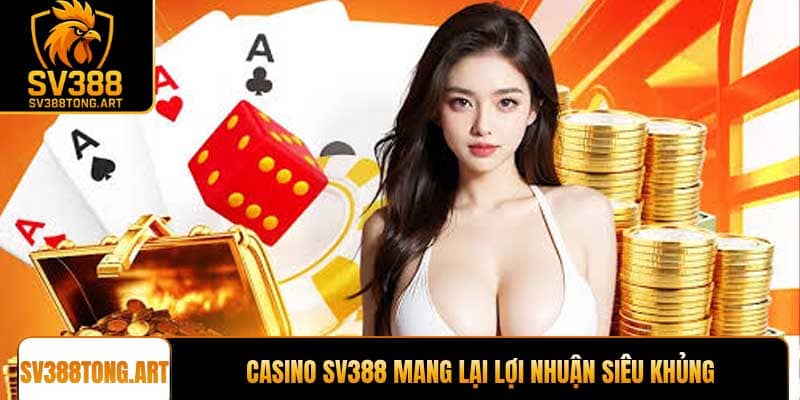 Casino SV388 mang lại lợi nhuận siêu khủng